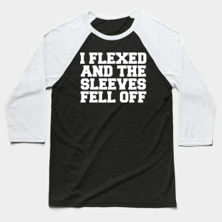 I FLEXED SLEEVES FELL OFF Baseball T-Shirt